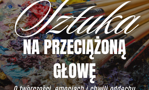 Zdjęcie do Sztuka na przeciążoną głowę. O tw&oacute;rczości, emocjach i chwili oddechu