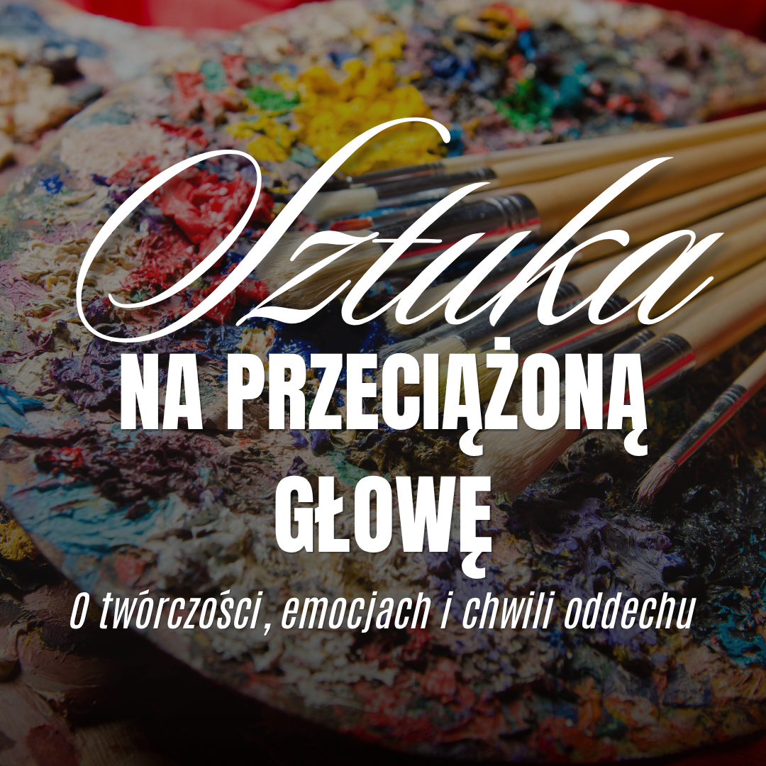 Zdjęcie do Sztuka na przeciążoną głowę. O tw&oacute;rczości, emocjach i chwili oddechu